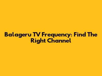 Balageru TV Frequency: Find The Right Channel