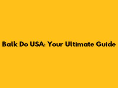 Balk Do USA: Your Ultimate Guide
