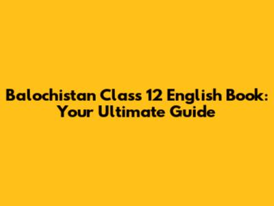 Balochistan Class 12 English Book: Your Ultimate Guide