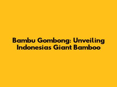 Bambu Gombong: Unveiling Indonesia's Giant Bamboo