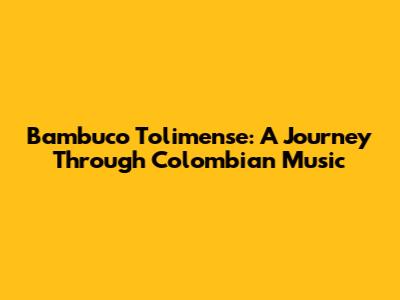 Bambuco Tolimense: A Journey Through Colombian Music