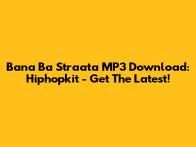 Bana Ba Straata MP3 Download: Hiphopkit - Get The Latest!