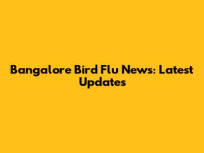 Bangalore Bird Flu News: Latest Updates