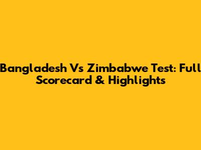 Bangladesh Vs Zimbabwe Test: Full Scorecard & Highlights