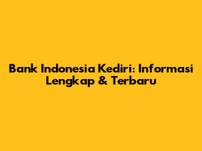 Bank Indonesia Kediri: Informasi Lengkap & Terbaru