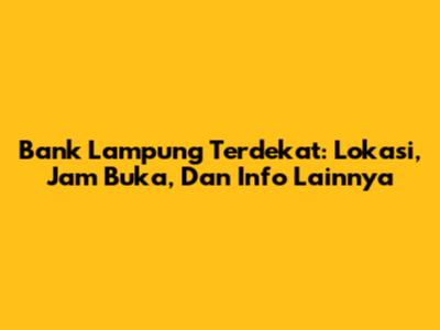 Bank Lampung Terdekat: Lokasi, Jam Buka, Dan Info Lainnya