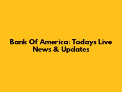 Bank Of America: Today's Live News & Updates