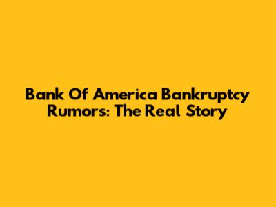 Bank Of America Bankruptcy Rumors: The Real Story