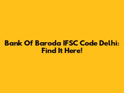 Bank Of Baroda IFSC Code Delhi: Find It Here!