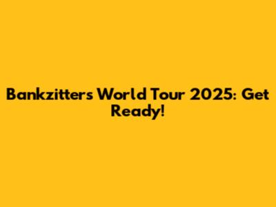 Bankzitters World Tour 2025: Get Ready!
