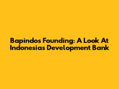 Bapindo's Founding: A Look At Indonesia's Development Bank
