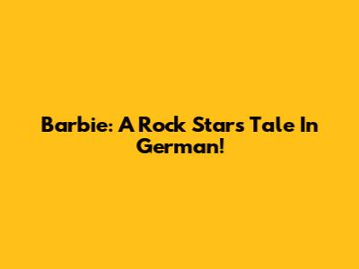 Barbie: A Rock Star's Tale In German!