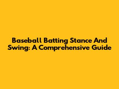 Baseball Batting Stance And Swing: A Comprehensive Guide