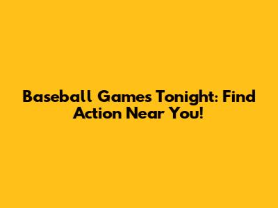 Baseball Games Tonight: Find Action Near You!