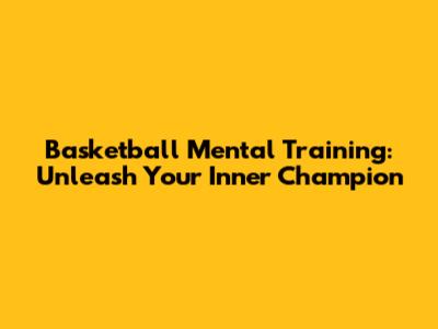 Basketball Mental Training: Unleash Your Inner Champion