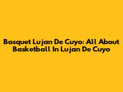 Basquet Lujan De Cuyo: All About Basketball In Lujan De Cuyo