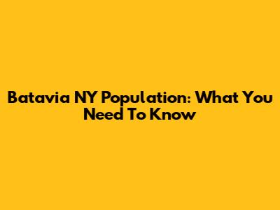 Batavia NY Population: What You Need To Know