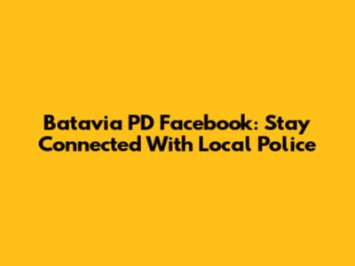 Batavia PD Facebook: Stay Connected With Local Police
