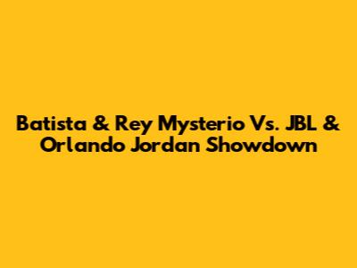 Batista & Rey Mysterio Vs. JBL & Orlando Jordan Showdown
