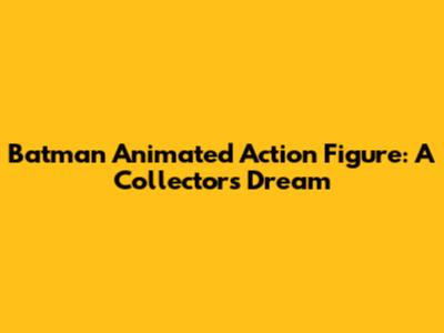 Batman Animated Action Figure: A Collector's Dream