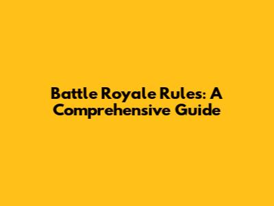 Battle Royale Rules: A Comprehensive Guide