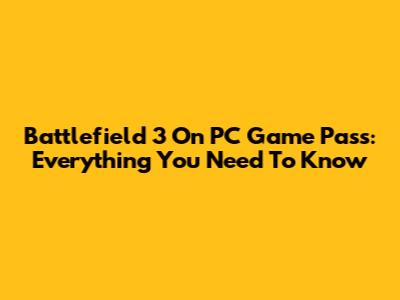 Battlefield 3 On PC Game Pass: Everything You Need To Know