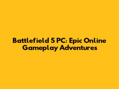 Battlefield 5 PC: Epic Online Gameplay Adventures