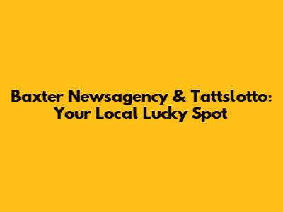 Baxter Newsagency & Tattslotto: Your Local Lucky Spot