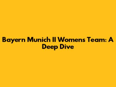Bayern Munich II Women's Team: A Deep Dive
