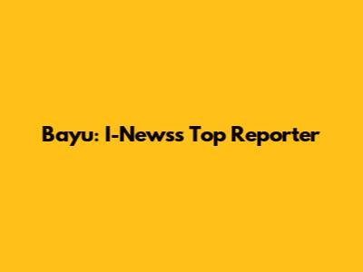 Bayu: I-News's Top Reporter