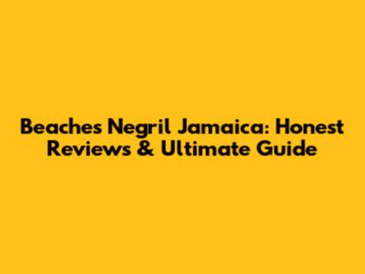 Beaches Negril Jamaica: Honest Reviews & Ultimate Guide