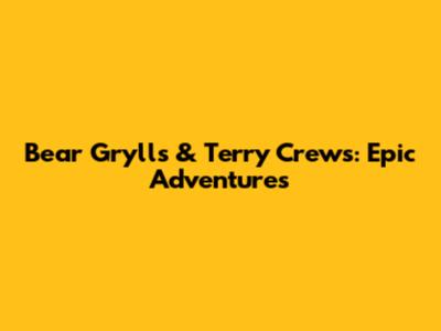Bear Grylls & Terry Crews: Epic Adventures