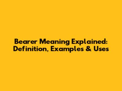Bearer Meaning Explained: Definition, Examples & Uses