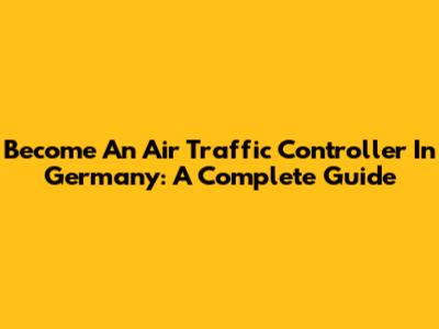 Become An Air Traffic Controller In Germany: A Complete Guide