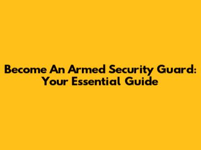 Become An Armed Security Guard: Your Essential Guide