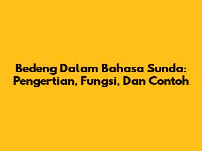 Bedeng Dalam Bahasa Sunda: Pengertian, Fungsi, Dan Contoh