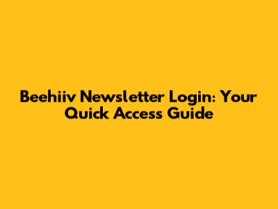 Beehiiv Newsletter Login: Your Quick Access Guide