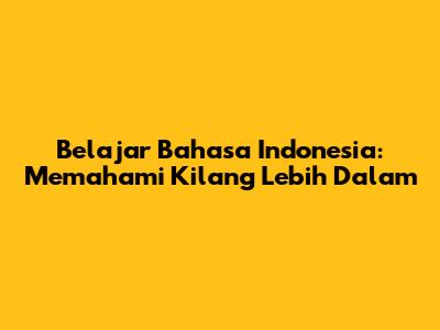 Belajar Bahasa Indonesia: Memahami 'Kilang' Lebih Dalam