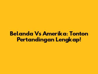 Belanda Vs Amerika: Tonton Pertandingan Lengkap!