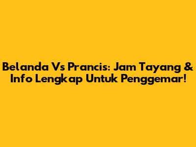 Belanda Vs Prancis: Jam Tayang & Info Lengkap Untuk Penggemar!