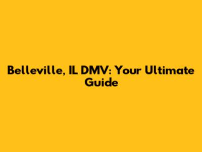 Belleville, IL DMV: Your Ultimate Guide