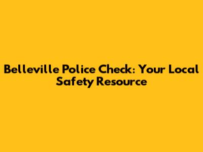Belleville Police Check: Your Local Safety Resource