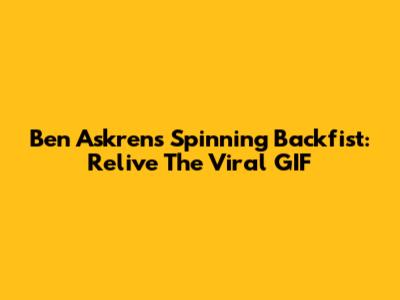Ben Askren's Spinning Backfist: Relive The Viral GIF