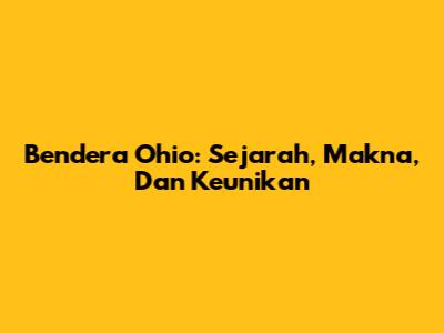 Bendera Ohio: Sejarah, Makna, Dan Keunikan