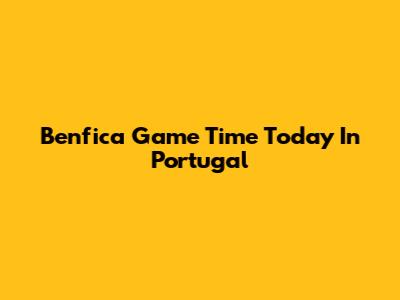 Benfica Game Time Today In Portugal