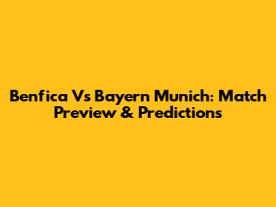 Benfica Vs Bayern Munich: Match Preview & Predictions