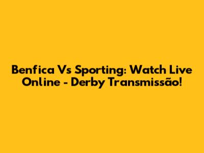 Benfica Vs Sporting: Watch Live Online - Derby Transmissão!