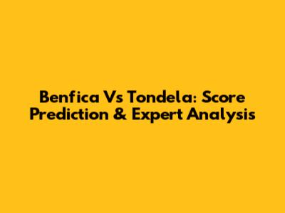 Benfica Vs Tondela: Score Prediction & Expert Analysis