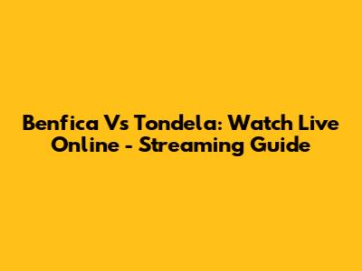 Benfica Vs Tondela: Watch Live Online - Streaming Guide