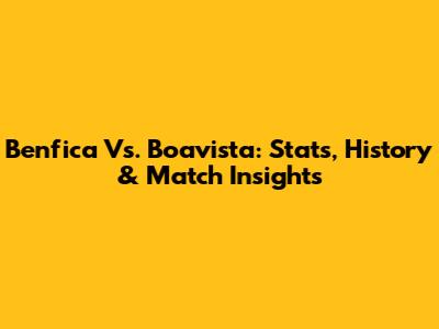 Benfica Vs. Boavista: Stats, History & Match Insights
